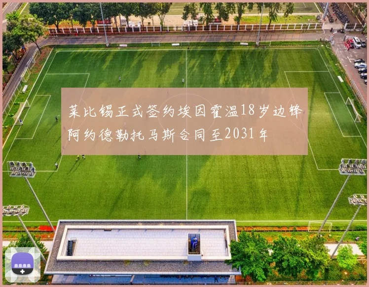 莱比锡正式签约埃因霍温18岁边锋阿约德勒托马斯合同至2031年
